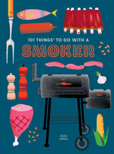 Load image into Gallery viewer, 101 Things to Do With a Smoker: Easy and creative recipes